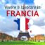 Vivere in Francia: guida definitiva per trasferirsi e lavorare in Francia