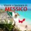 Andare a vivere e lavorare in Messico: visti, costo della vita e affitti